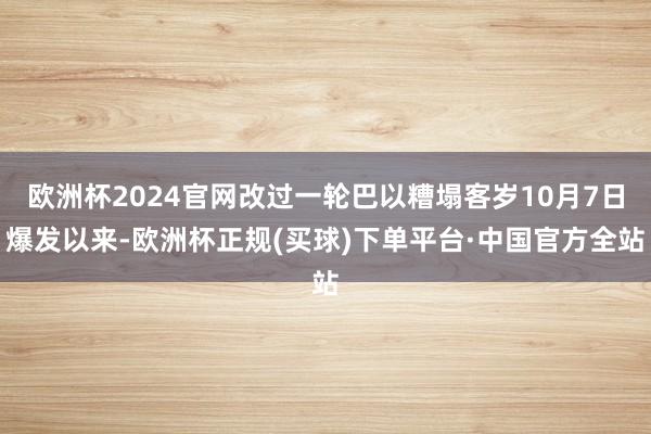 欧洲杯2024官网改过一轮巴以糟塌客岁10月7日爆发以来-欧洲杯正规(买球)下单平台·中国官方全站